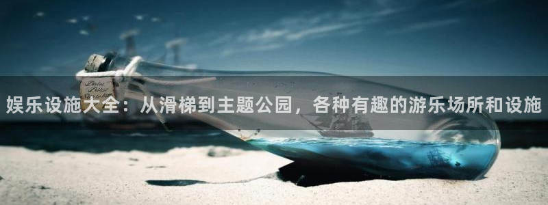 星辉平台：娱乐设施大全：从滑梯到主题公园，各种有趣的游乐场所和设施
